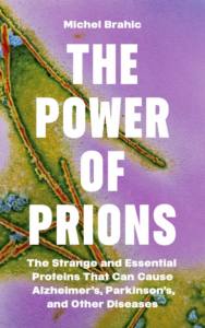 Book cover of “The Power of Prions: The Strange and Essential Proteins That Can Cause Alzheimer’s, Parkinson’s, and Other Diseases,” by Michel Brahic.