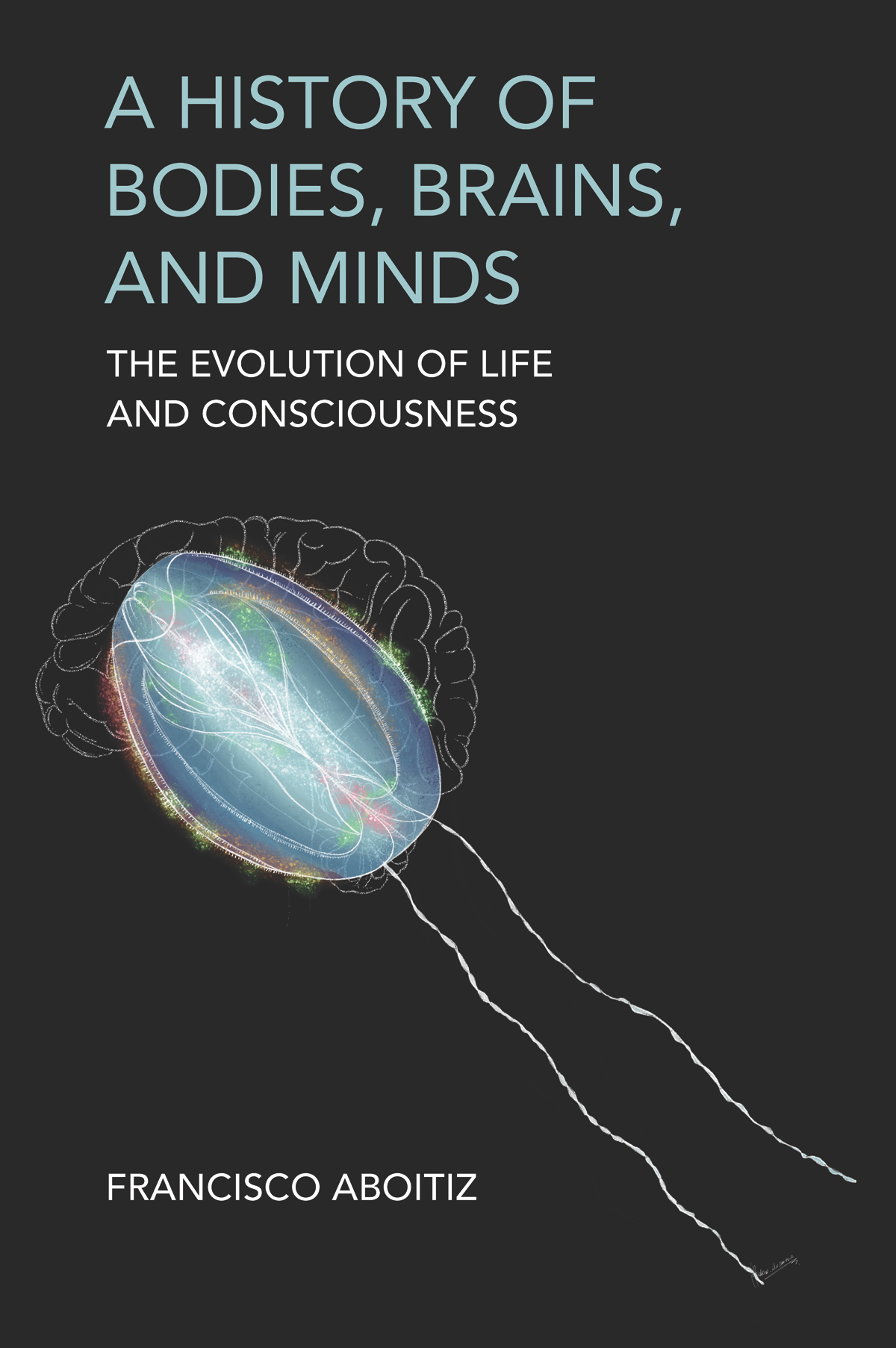 Book cover of Francisco Aboitiz’s book “A History of Bodies, Brains, and Minds: The Evolution of Life and Consciousness”.