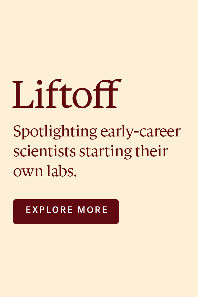 Explore Liftoff: New lab alerts spotlighting early-career scientists starting their own labs.