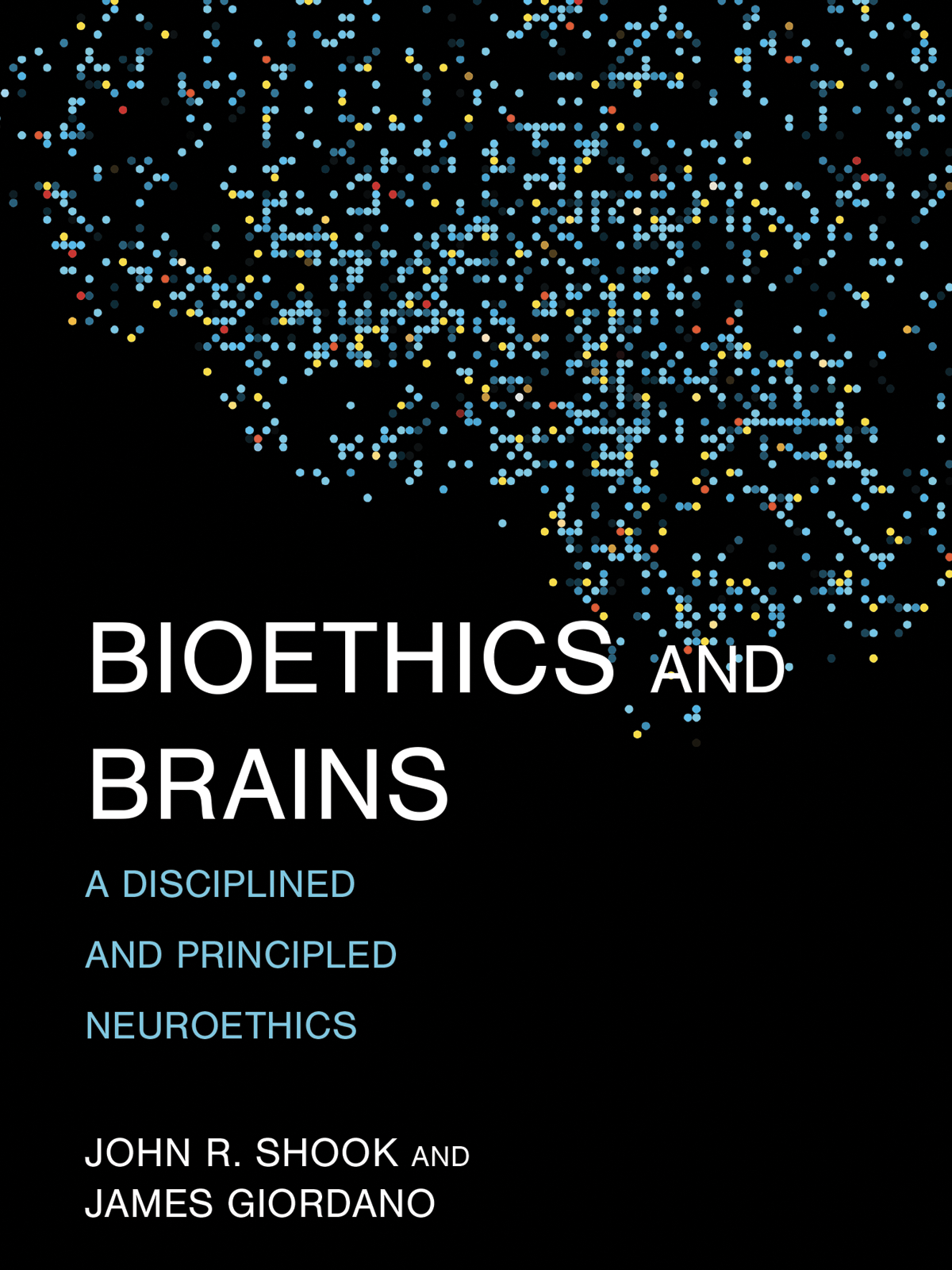 Book cover of Bioethics and Brains: A Disciplined and Principled Neuroethics, featuring a brain made up of a matrix of small, predominately blue dots.